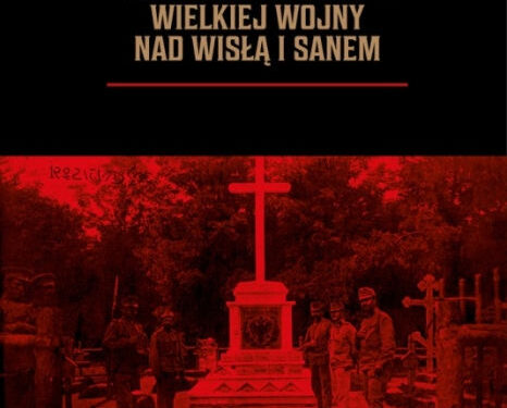 Stalowa Wola: Publikacja Nekropolie Wielkiej Wojny nad Wisłą i Sanem.