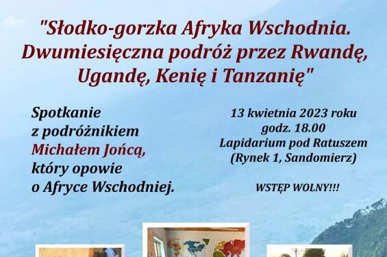 Sandomierz: „Słodko-gorzka Afryka Wschodnia. Dwumiesięczna podróż przez Rwandę, Ugandę, Kenię i Tanzanię”.