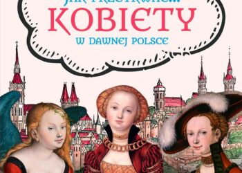 Sandomierz: „Jak przetrwać… Kobiety w dawnej Polsce”.