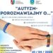 Tarnobrzeg: „Autyzm – porozmawiajmy o…”