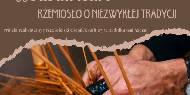 Wikliniarstwo, rzemiosło o niezwykłej tradycji – to kolejny wiklinowy projekt Rudnika nad Sanem